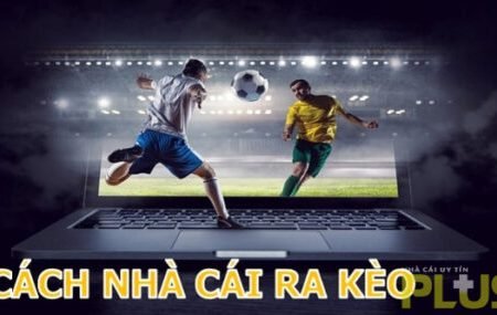 Bật mí cách ra kèo của nhà cái cực hay năm 2024